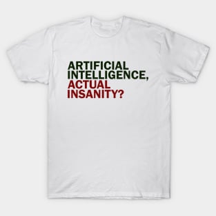 Artificial Intelligence, Actual Insanity? T-Shirt